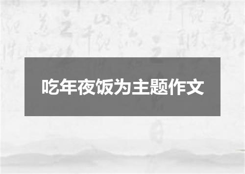 吃年夜饭为主题作文
