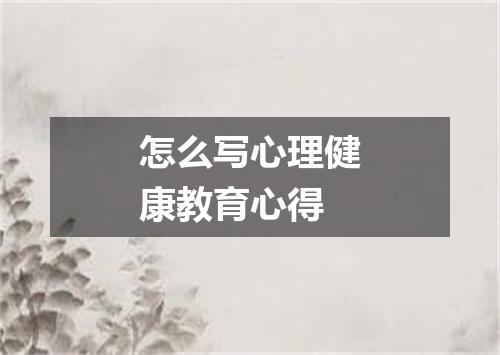 怎么写心理健康教育心得
