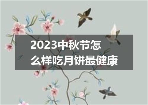 2023中秋节怎么样吃月饼最健康