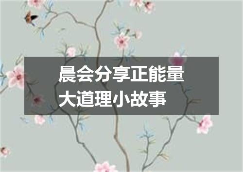 晨会分享正能量大道理小故事