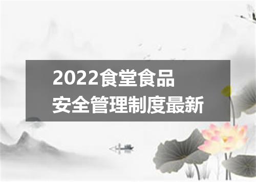 2022食堂食品安全管理制度最新