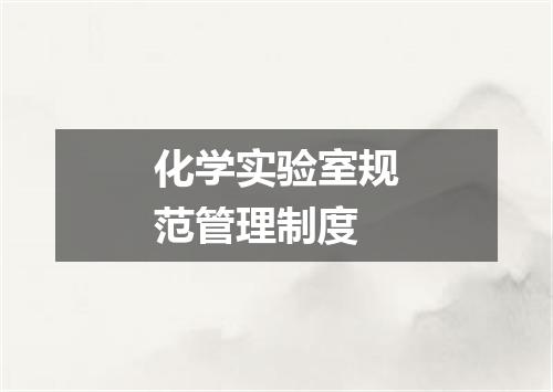 化学实验室规范管理制度