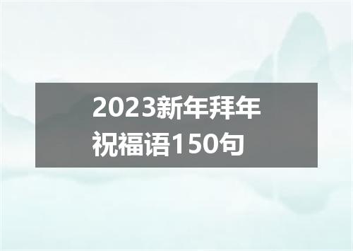 2023新年拜年祝福语150句