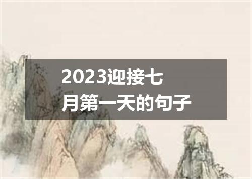 2023迎接七月第一天的句子