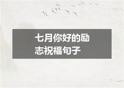 七月你好的励志祝福句子