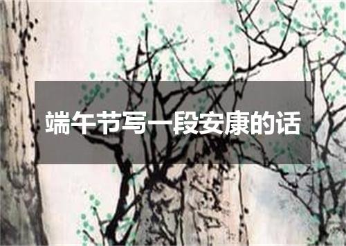 端午节写一段安康的话