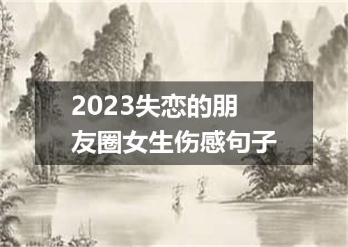 2023失恋的朋友圈女生伤感句子