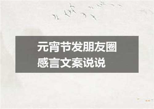 元宵节发朋友圈感言文案说说