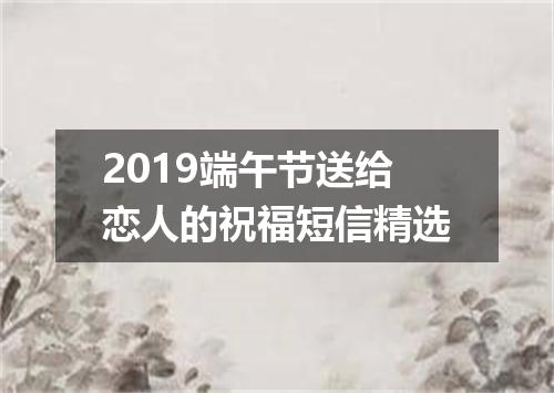 2019端午节送给恋人的祝福短信精选