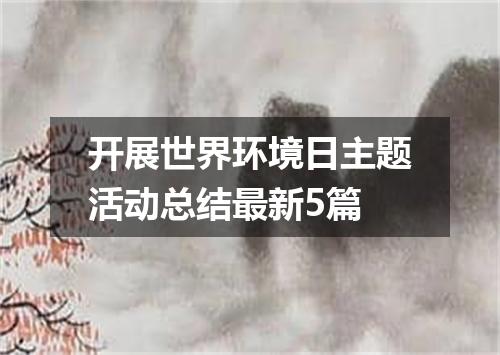开展世界环境日主题活动总结最新5篇
