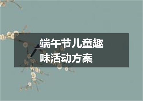 端午节儿童趣味活动方案