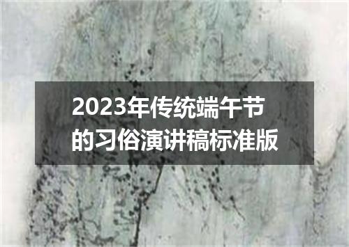 2023年传统端午节的习俗演讲稿标准版
