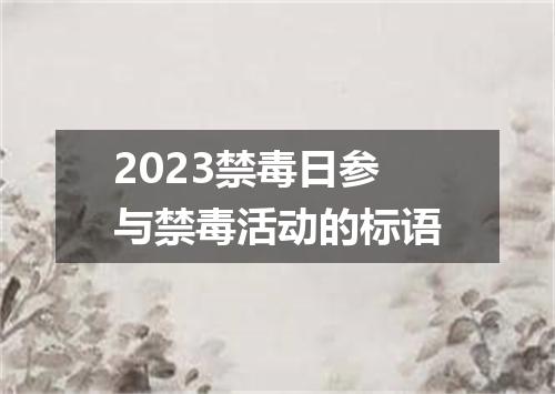 2023禁毒日参与禁毒活动的标语