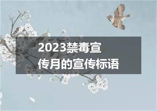 2023禁毒宣传月的宣传标语