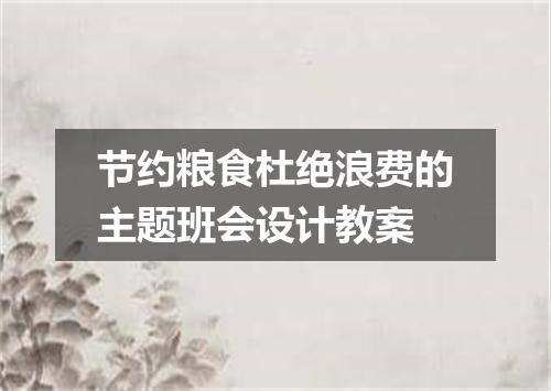 节约粮食杜绝浪费的主题班会设计教案