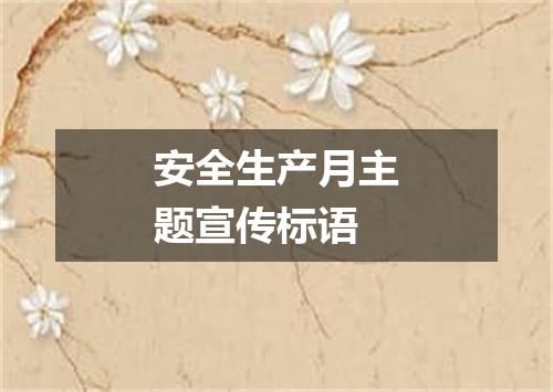 安全生产月主题宣传标语