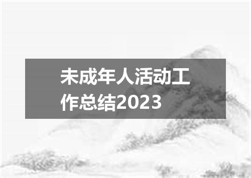未成年人活动工作总结2023