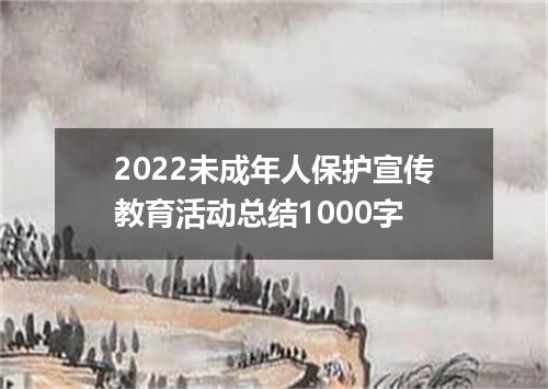 2022未成年人保护宣传教育活动总结1000字