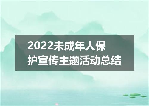 2022未成年人保护宣传主题活动总结