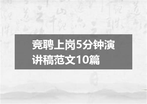 竞聘上岗5分钟演讲稿范文10篇