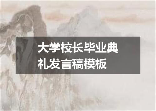 大学校长毕业典礼发言稿模板