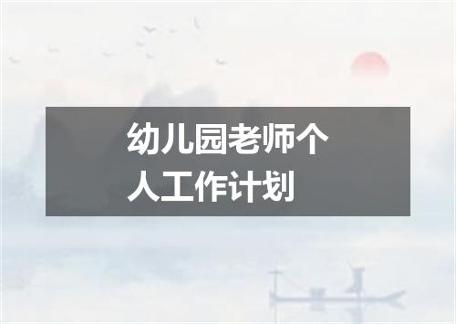 幼儿园老师个人工作计划
