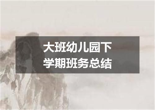 大班幼儿园下学期班务总结