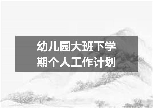 幼儿园大班下学期个人工作计划