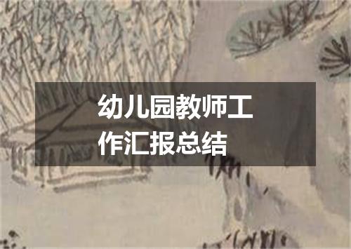 幼儿园教师工作汇报总结