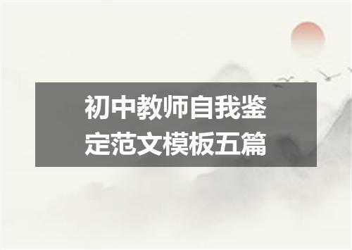 初中教师自我鉴定范文模板五篇