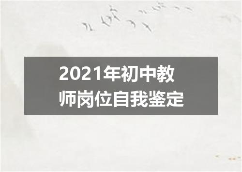 2021年初中教师岗位自我鉴定