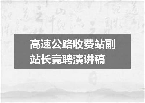 高速公路收费站副站长竞聘演讲稿