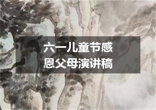 六一儿童节感恩父母演讲稿