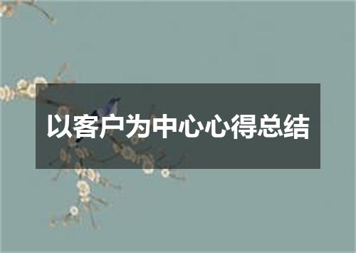 以客户为中心心得总结