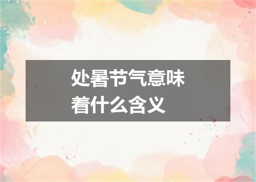 处暑节气意味着什么含义