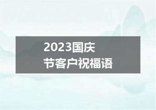 2023国庆节客户祝福语