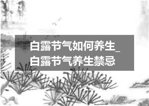 白露节气如何养生_白露节气养生禁忌