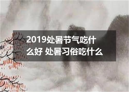 2019处暑节气吃什么好 处暑习俗吃什么
