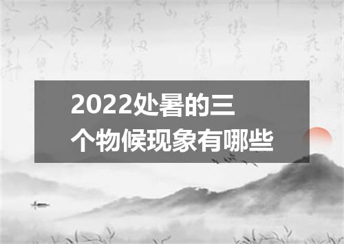 2022处暑的三个物候现象有哪些