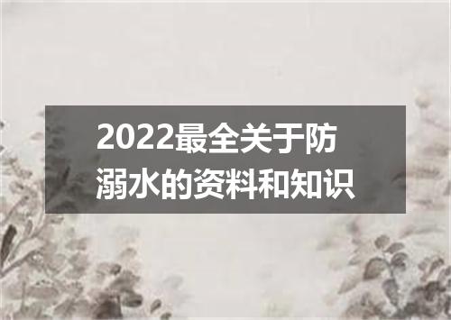 2022最全关于防溺水的资料和知识