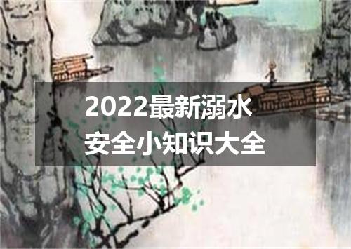 2022最新溺水安全小知识大全