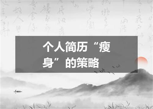 个人简历“瘦身”的策略
