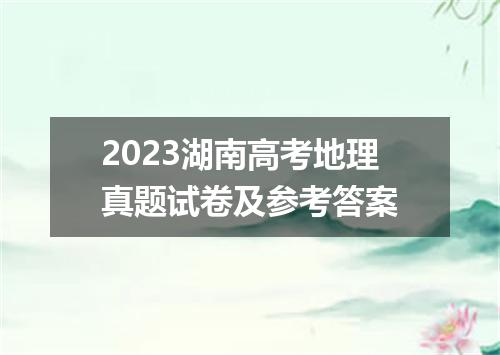 2023湖南高考地理真题试卷及参考答案