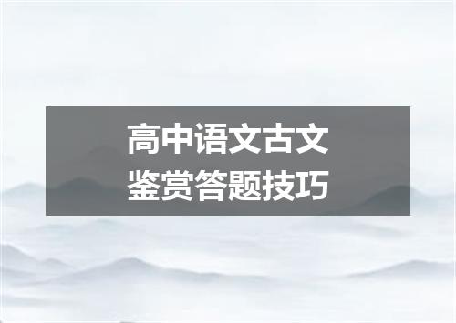 高中语文古文鉴赏答题技巧