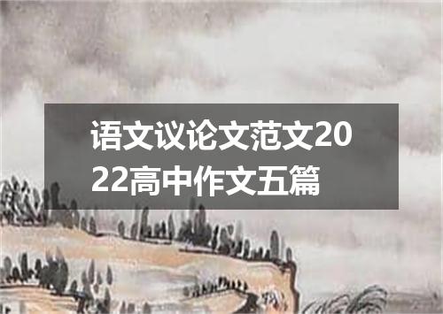 语文议论文范文2022高中作文五篇