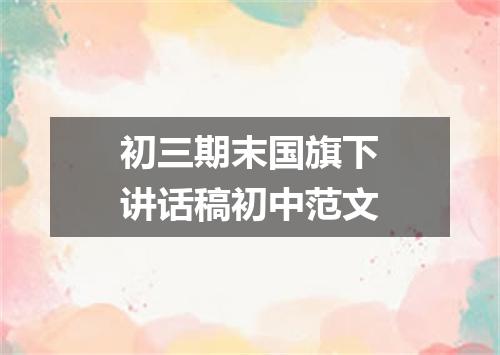 初三期末国旗下讲话稿初中范文
