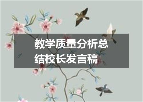 教学质量分析总结校长发言稿