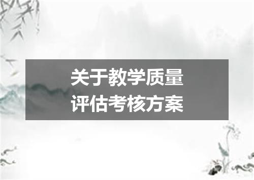 关于教学质量评估考核方案