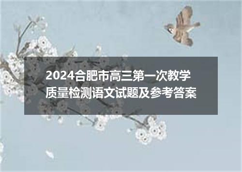 2024合肥市高三第一次教学质量检测语文试题及参考答案
