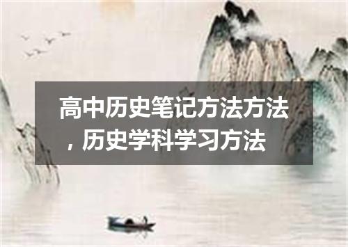 高中历史笔记方法方法，历史学科学习方法